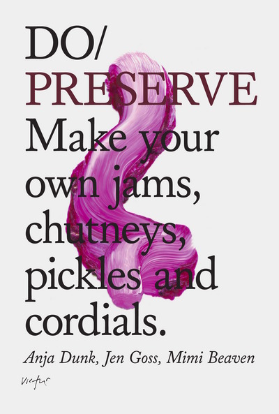 Do Preserve: Your Summer in a Jar Jams, Chutneys, Pickles, Cordials