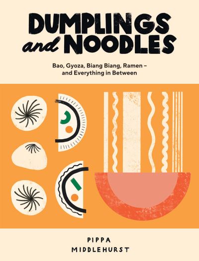 Dumplings and Noodles: Bao, Gyoza, Biang Biang, Ramen – and Everything in Betwee