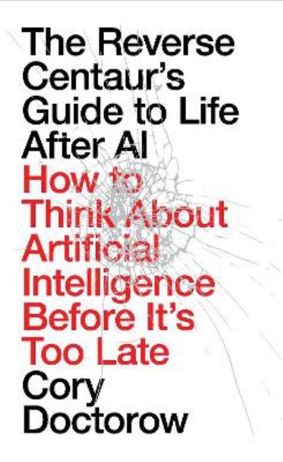 The Reverse Centaur’s Guide to Life After AI